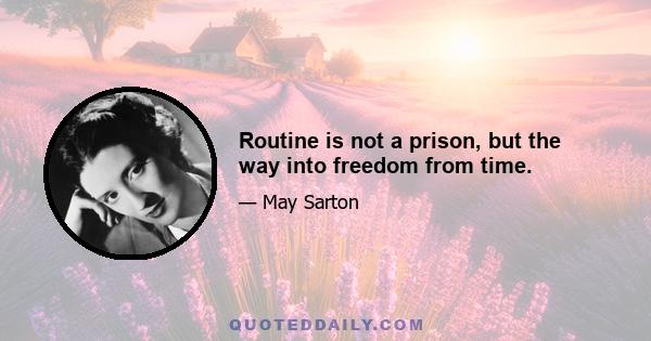 Routine is not a prison, but the way into freedom from time.