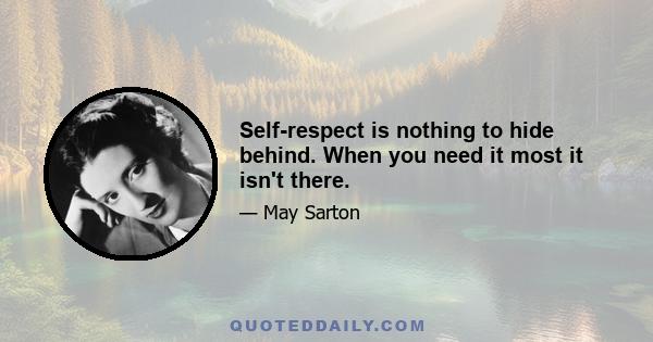 Self-respect is nothing to hide behind. When you need it most it isn't there.