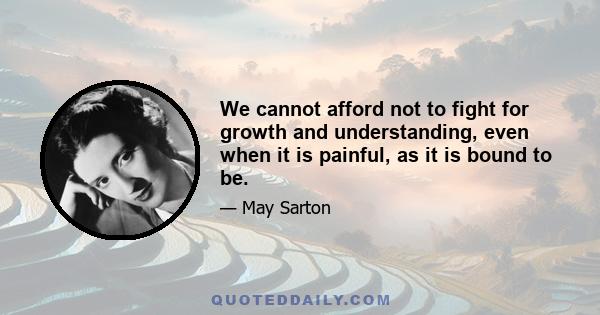 We cannot afford not to fight for growth and understanding, even when it is painful, as it is bound to be.