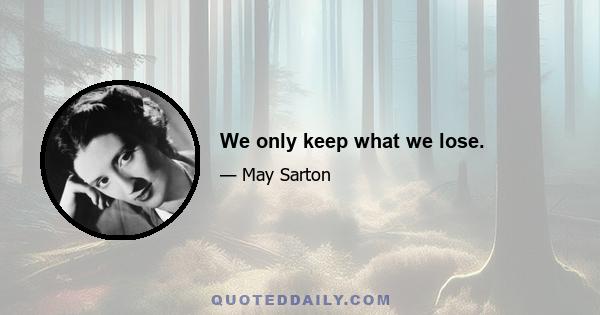 We only keep what we lose.