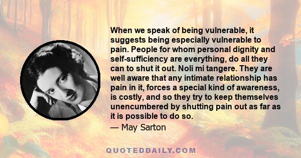 When we speak of being vulnerable, it suggests being especially vulnerable to pain. People for whom personal dignity and self-sufficiency are everything, do all they can to shut it out. Noli mi tangere. They are well