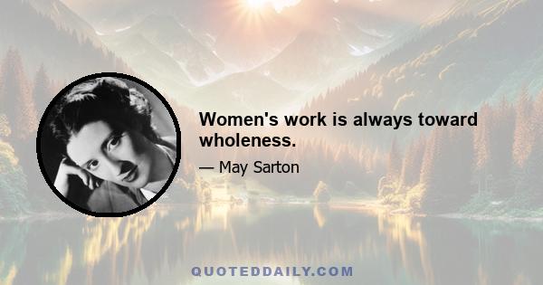 Women's work is always toward wholeness.