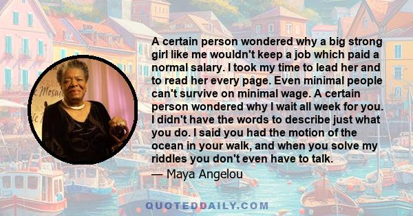 A certain person wondered why a big strong girl like me wouldn't keep a job which paid a normal salary. I took my time to lead her and to read her every page. Even minimal people can't survive on minimal wage. A certain 