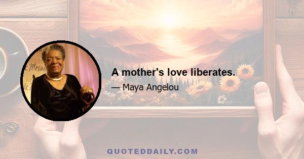 A mother's love liberates.