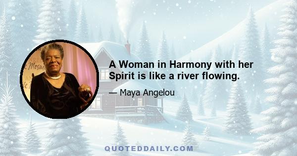 A Woman in Harmony with her Spirit is like a river flowing.