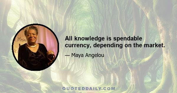 All knowledge is spendable currency, depending on the market.