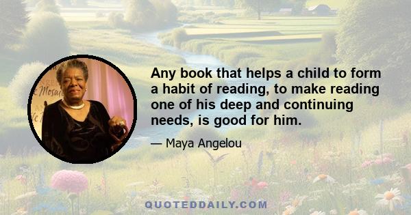 Any book that helps a child to form a habit of reading, to make reading one of his deep and continuing needs, is good for him.