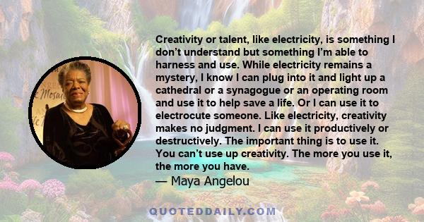 Creativity or talent, like electricity, is something I don’t understand but something I’m able to harness and use. While electricity remains a mystery, I know I can plug into it and light up a cathedral or a synagogue