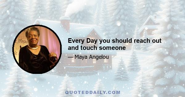 Every Day you should reach out and touch someone