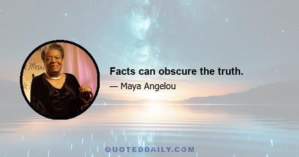 Facts can obscure the truth.