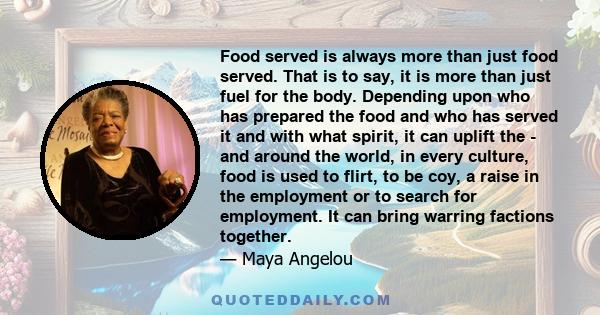 Food served is always more than just food served. That is to say, it is more than just fuel for the body. Depending upon who has prepared the food and who has served it and with what spirit, it can uplift the - and