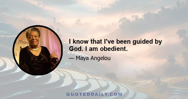 I know that I've been guided by God. I am obedient.