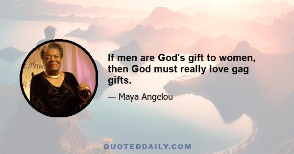 If men are God's gift to women, then God must really love gag gifts.