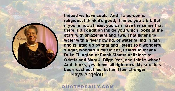 Indeed we have souls. And if a person is religious, I think it's good, it helps you a bit. But if you're not, at least you can have the sense that there is a condition inside you which looks at the stars with amazement