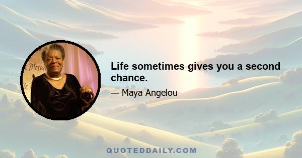 Life sometimes gives you a second chance.