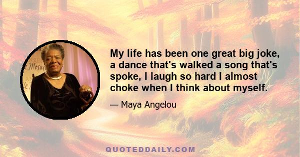 My life has been one great big joke, a dance that's walked a song that's spoke, I laugh so hard I almost choke when I think about myself.