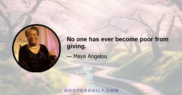 No one has ever become poor from giving.