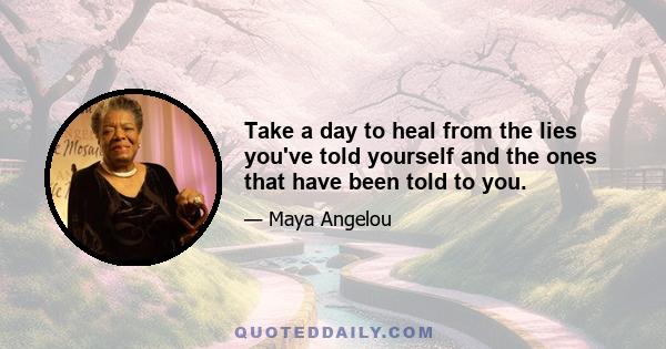 Take a day to heal from the lies you've told yourself and the ones that have been told to you.