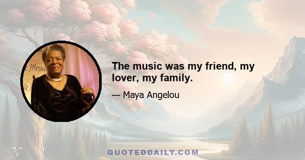 The music was my friend, my lover, my family.