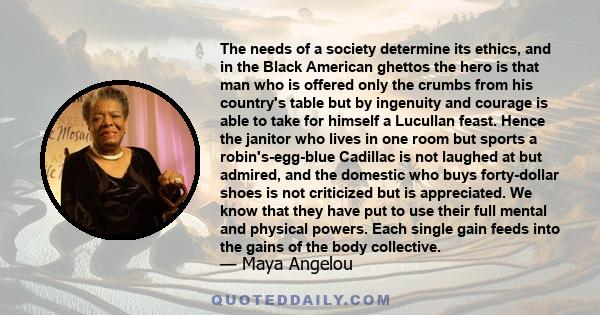 The needs of a society determine its ethics, and in the Black American ghettos the hero is that man who is offered only the crumbs from his country's table but by ingenuity and courage is able to take for himself a