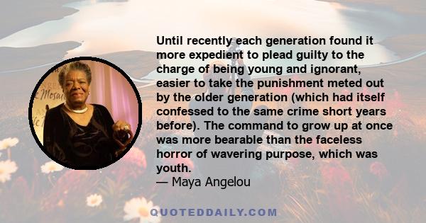 Until recently each generation found it more expedient to plead guilty to the charge of being young and ignorant, easier to take the punishment meted out by the older generation (which had itself confessed to the same