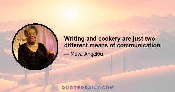 Writing and cookery are just two different means of communication.