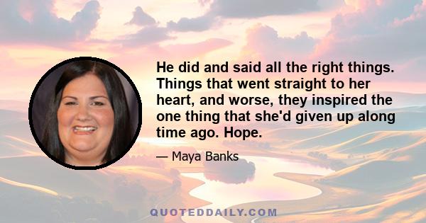 He did and said all the right things. Things that went straight to her heart, and worse, they inspired the one thing that she'd given up along time ago. Hope.