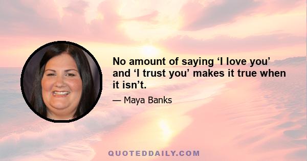 No amount of saying ‘I love you’ and ‘I trust you’ makes it true when it isn’t.