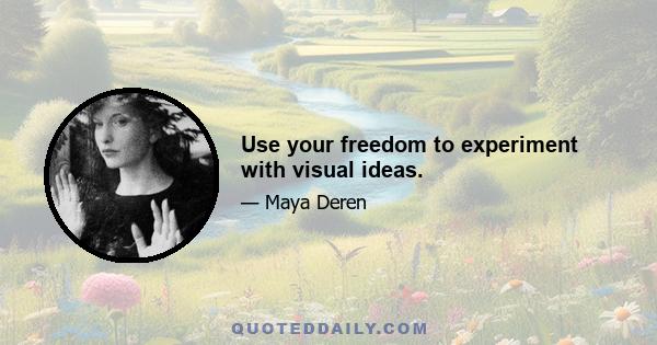 Use your freedom to experiment with visual ideas.