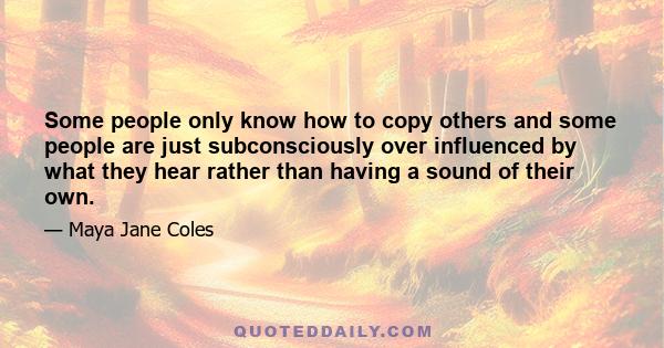 Some people only know how to copy others and some people are just subconsciously over influenced by what they hear rather than having a sound of their own.