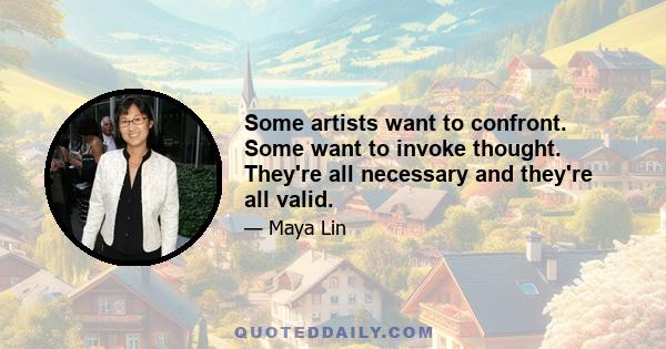 Some artists want to confront. Some want to invoke thought. They're all necessary and they're all valid.