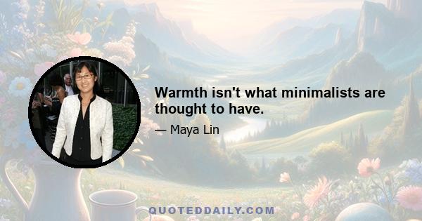 Warmth isn't what minimalists are thought to have.