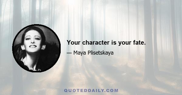 Your character is your fate.