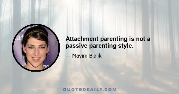 Attachment parenting is not a passive parenting style.