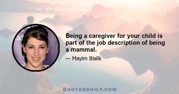 Being a caregiver for your child is part of the job description of being a mammal.