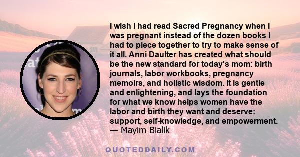 I wish I had read Sacred Pregnancy when I was pregnant instead of the dozen books I had to piece together to try to make sense of it all. Anni Daulter has created what should be the new standard for today's mom: birth