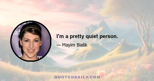 I'm a pretty quiet person.