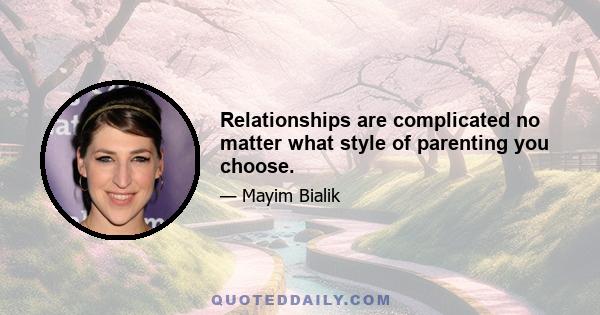 Relationships are complicated no matter what style of parenting you choose.