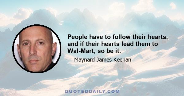 People have to follow their hearts, and if their hearts lead them to Wal-Mart, so be it.