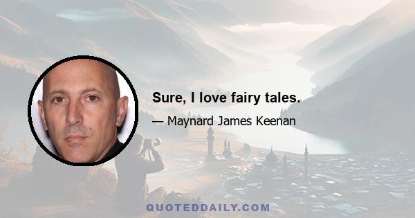 Sure, I love fairy tales.