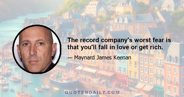 The record company's worst fear is that you'll fall in love or get rich.