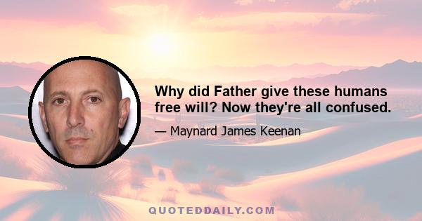 Why did Father give these humans free will? Now they're all confused.