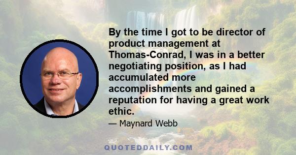 By the time I got to be director of product management at Thomas-Conrad, I was in a better negotiating position, as I had accumulated more accomplishments and gained a reputation for having a great work ethic.