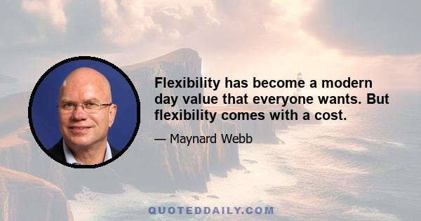 Flexibility has become a modern day value that everyone wants. But flexibility comes with a cost.