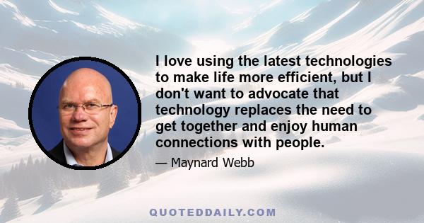 I love using the latest technologies to make life more efficient, but I don't want to advocate that technology replaces the need to get together and enjoy human connections with people.