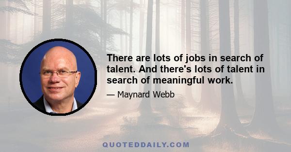 There are lots of jobs in search of talent. And there's lots of talent in search of meaningful work.