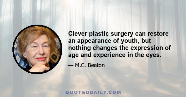 Clever plastic surgery can restore an appearance of youth, but nothing changes the expression of age and experience in the eyes.