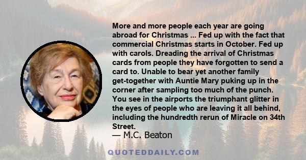 More and more people each year are going abroad for Christmas ... Fed up with the fact that commercial Christmas starts in October. Fed up with carols. Dreading the arrival of Christmas cards from people they have