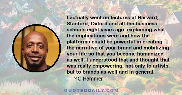 I actually went on lectures at Harvard, Stanford, Oxford and all the business schools eight years ago, explaining what the implications were and how the platforms could be powerful in creating the narrative of your