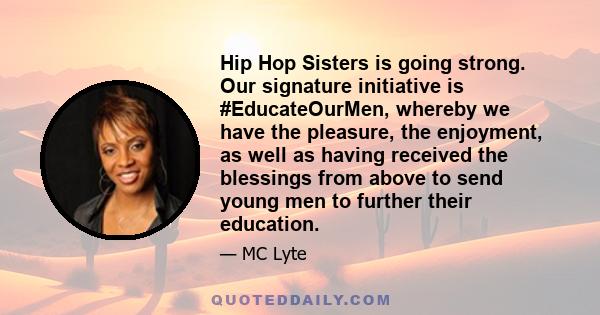 Hip Hop Sisters is going strong. Our signature initiative is #EducateOurMen, whereby we have the pleasure, the enjoyment, as well as having received the blessings from above to send young men to further their education.